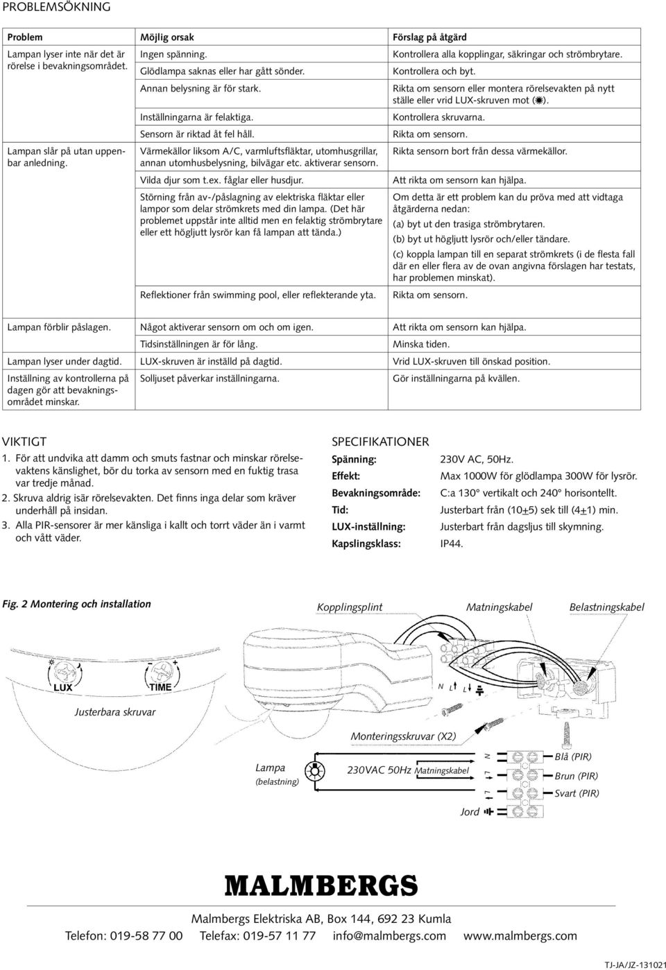 Värmekällor liksom A/C, varmluftsfläktar, utomhusgrillar, annan utomhusbelysning, bilvägar etc. aktiverar sensorn. Vilda djur som t.ex. fåglar eller husdjur.