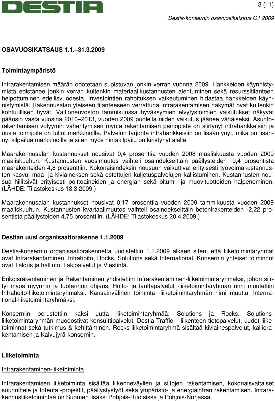 Investointien rahoituksen vaikeutuminen hidastaa hankkeiden käynnistymistä. Rakennusalan yleiseen tilanteeseen verrattuna infrarakentamisen näkymät ovat kuitenkin kohtuullisen hyvät.