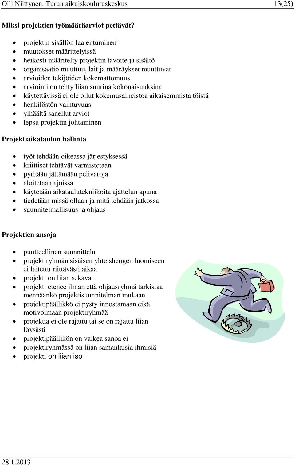 liian suurina kknaisuuksina käytettävissä ei le llut kkemusaineista aikaisemmista töistä henkilöstön vaihtuvuus ylhäältä sanellut arvit lepsu prjektin jhtaminen Prjektiaikataulun hallinta työt