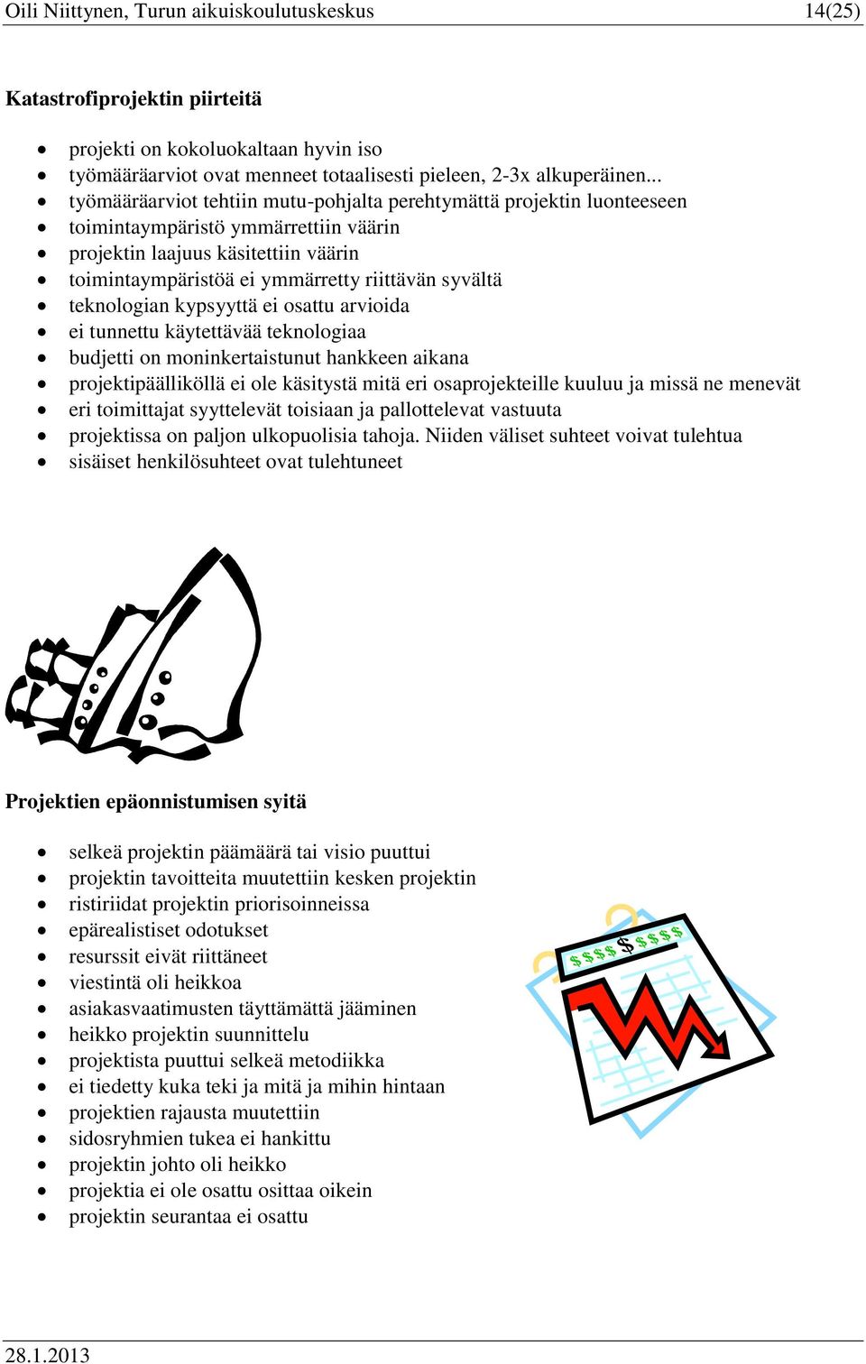 teknlgian kypsyyttä ei sattu arviida ei tunnettu käytettävää teknlgiaa budjetti n mninkertaistunut hankkeen aikana prjektipäälliköllä ei le käsitystä mitä eri saprjekteille kuuluu ja missä ne menevät