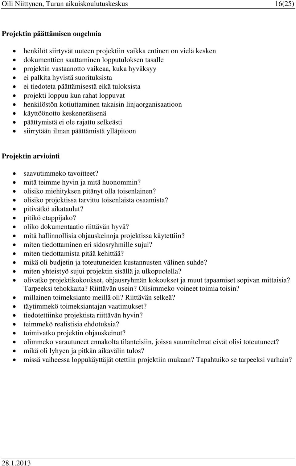 keskeneräisenä päättymistä ei le rajattu selkeästi siirrytään ilman päättämistä ylläpitn Prjektin arviinti saavutimmek tavitteet? mitä teimme hyvin ja mitä hunmmin?