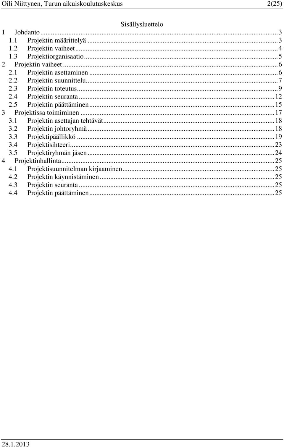 5 Prjektin päättäminen... 15 3 Prjektissa timiminen... 17 3.1 Prjektin asettajan tehtävät... 18 3.2 Prjektin jhtryhmä... 18 3.3 Prjektipäällikkö... 19 3.