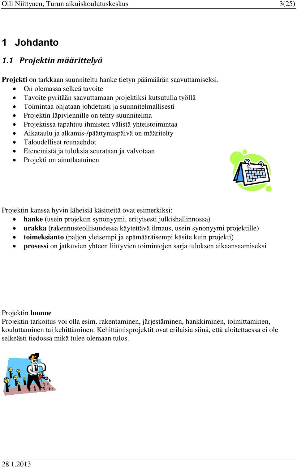 ihmisten välistä yhteistimintaa Aikataulu ja alkamis-/päättymispäivä n määritelty Taludelliset reunaehdt Etenemistä ja tulksia seurataan ja valvtaan Prjekti n ainutlaatuinen Prjektin kanssa hyvin