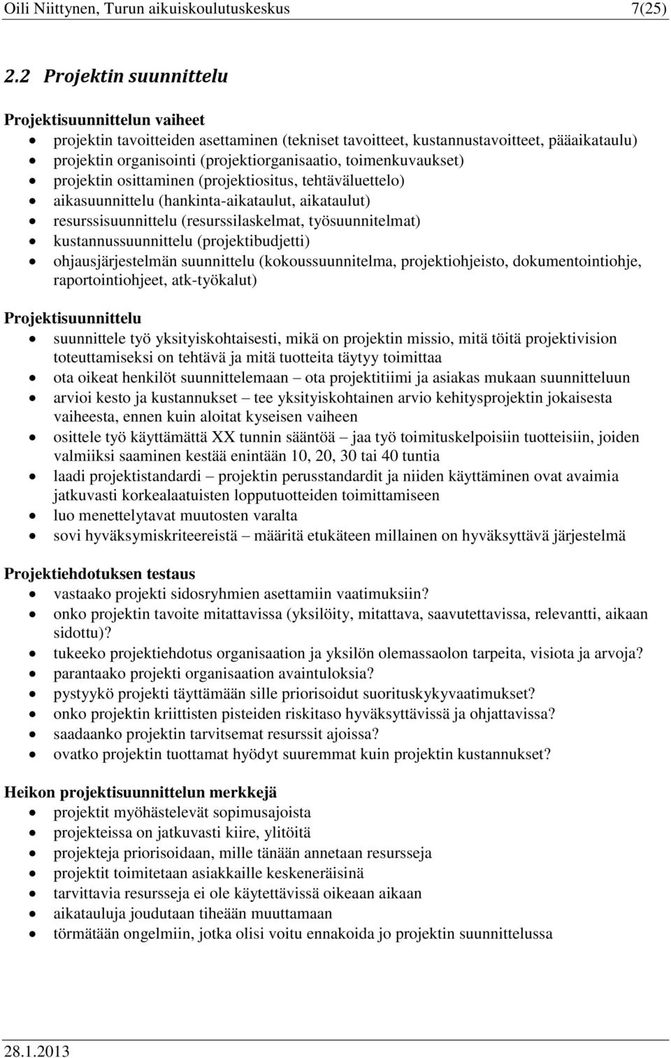 prjektin sittaminen (prjektisitus, tehtäväluettel) aikasuunnittelu (hankinta-aikataulut, aikataulut) resurssisuunnittelu (resurssilaskelmat, työsuunnitelmat) kustannussuunnittelu (prjektibudjetti)