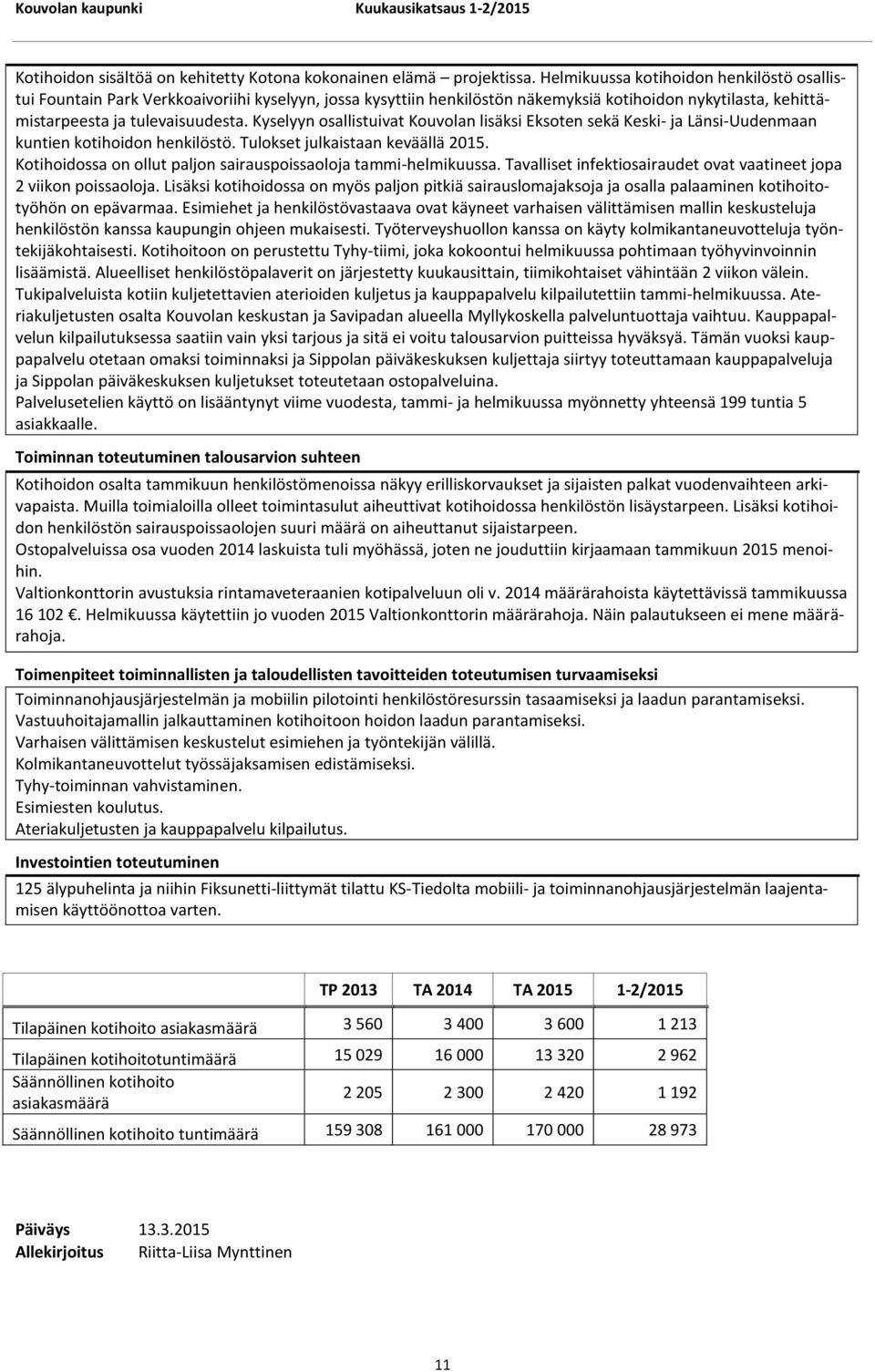 Kyselyyn osallistuivat Kouvolan lisäksi Eksoten sekä Keski- ja Länsi-Uudenmaan kuntien kotihoidon henkilöstö. Tulokset julkaistaan keväällä.