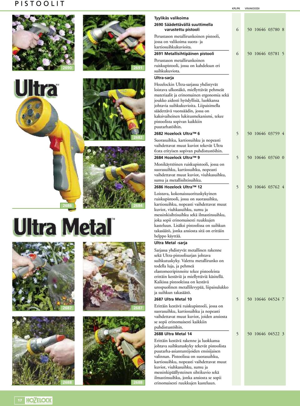 Ultra-sarja Hozelockin Ultra-sarjassa yhdistyvät loistava ulkonäkö, miellyttävät pehmeät materiaalit ja erinomainen ergonomia sekä joukko aidosti hyödyllisiä, luokkansa johtavia suihkukuvioita.