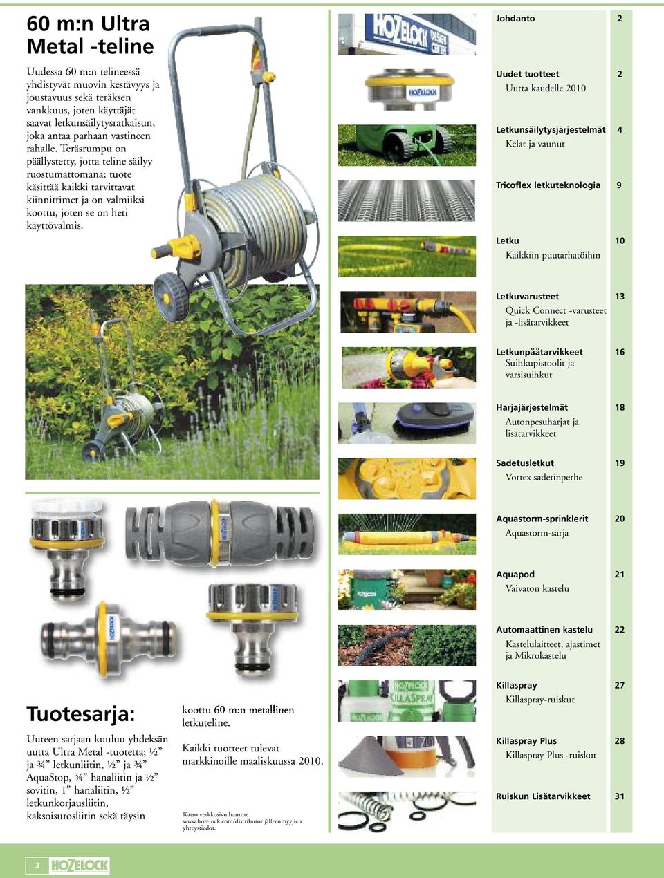 Johdanto 2 Uudet tuotteet 2 Uutta kaudelle 2010 Letkunsäilytysjärjestelmät 4 Kelat ja vaunut Tricoflex letkuteknologia 9 Letku 10 Kaikkiin puutarhatöihin Letkuvarusteet 1 Quick Connect -varusteet ja