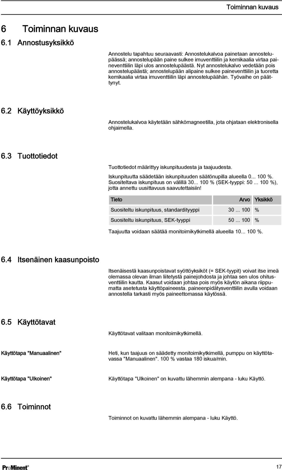 Nyt annostelukalvo vedetään pois annostelupäästä; annostelupään alipaine sulkee paineventtiilin ja tuoretta kemikaalia virtaa imuventtiilin läpi annostelupäähän. Työvaihe on päättynyt. 6.