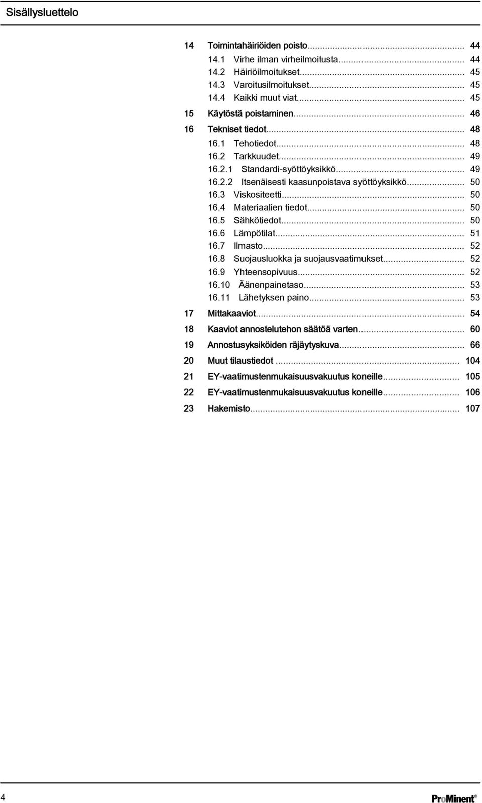 .. 50 6.5 Sähkötiedot... 50 6.6 Lämpötilat... 5 6.7 Ilmasto... 5 6.8 Suojausluokka ja suojausvaatimukset... 5 6.9 Yhteensopivuus... 5 6.0 Äänenpainetaso... 53 6. Lähetyksen paino... 53 7 Mittakaaviot.