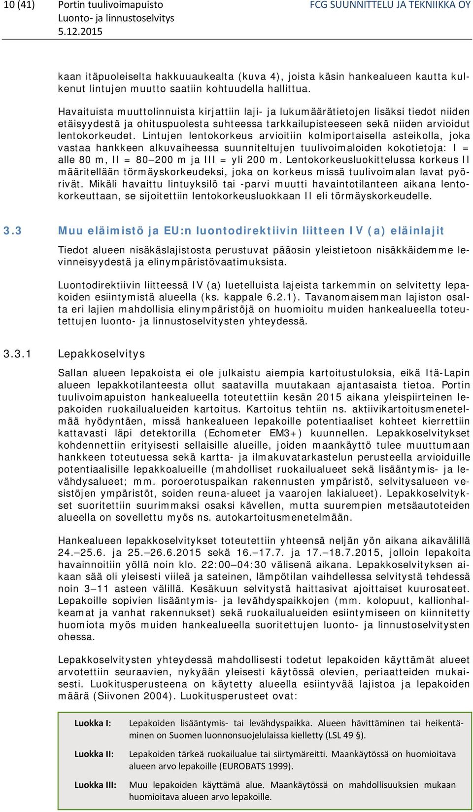 Lintujen lentokorkeus arvioitiin kolmiportaisella asteikolla, joka vastaa hankkeen alkuvaiheessa suunniteltujen tuulivoimaloiden kokotietoja: I = alle 80 m, II = 80 200 m ja III = yli 200 m.