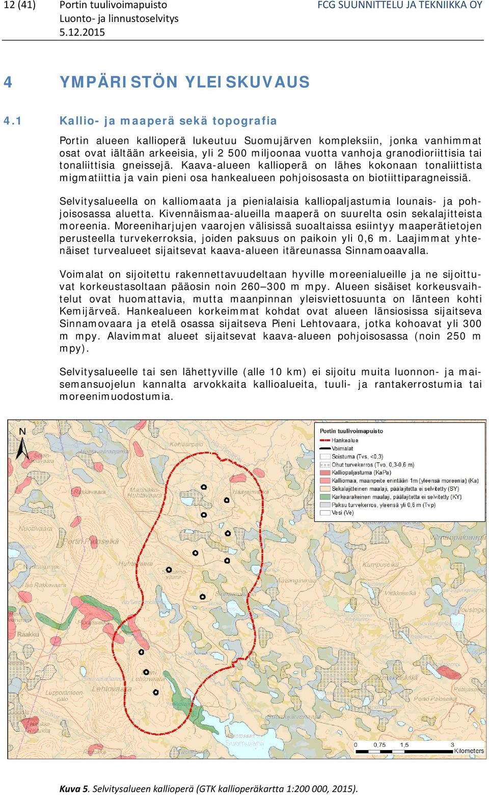 vanhoja granodioriittisia tai tonaliittisia gneissejä. Kaava-alueen kallioperä on lähes kokonaan tonaliittista migmatiittia ja vain pieni osa hankealueen pohjoisosasta on biotiittiparagneissiä.