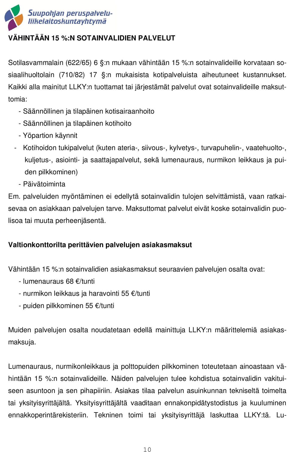 Kaikki alla mainitut LLKY:n tuottamat tai järjestämät palvelut ovat sotainvalideille maksuttomia: - Säännöllinen ja tilapäinen kotisairaanhoito - Säännöllinen ja tilapäinen kotihoito - Yöpartion