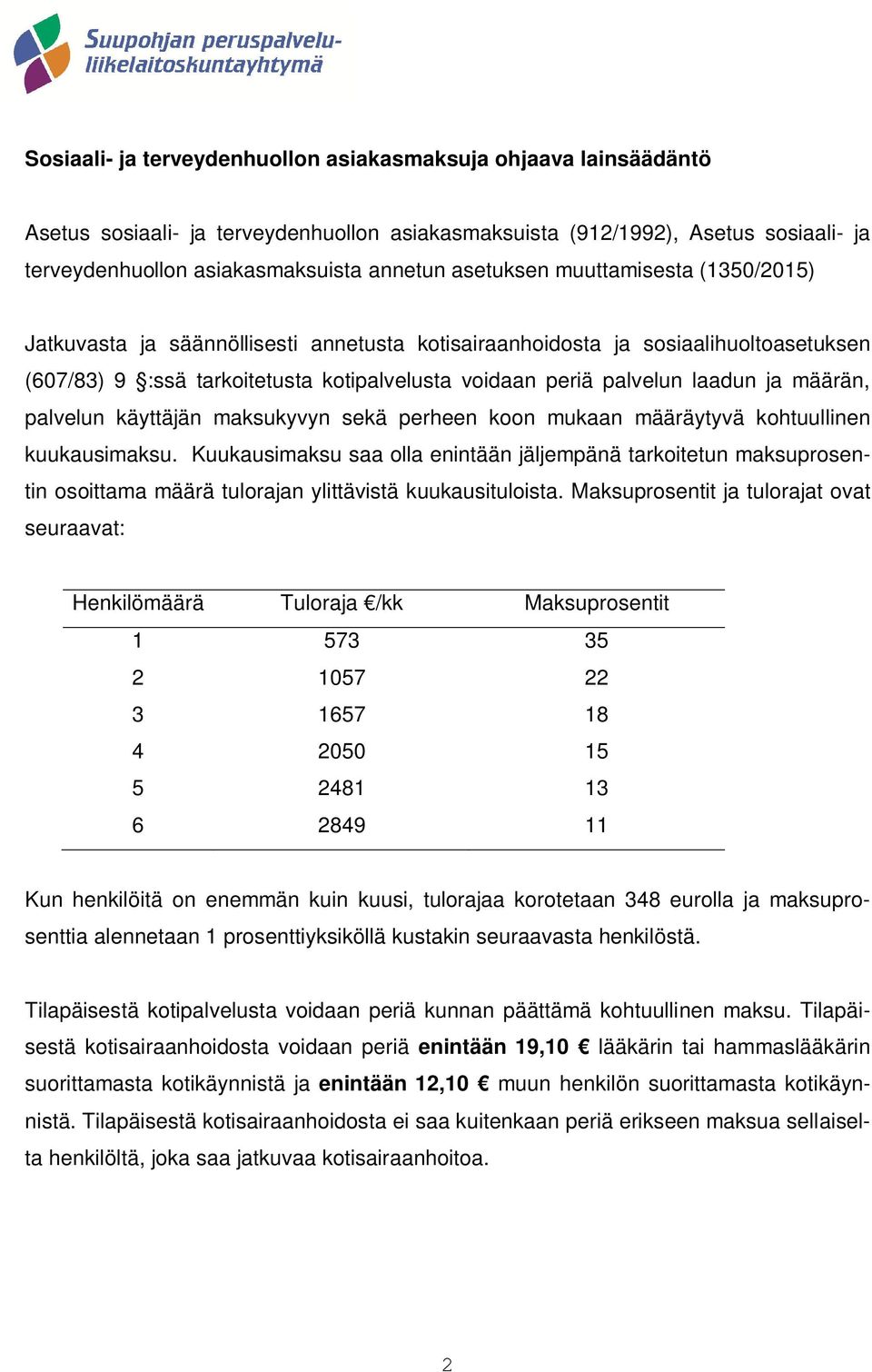 määrän, palvelun käyttäjän maksukyvyn sekä perheen koon mukaan määräytyvä kohtuullinen kuukausimaksu.