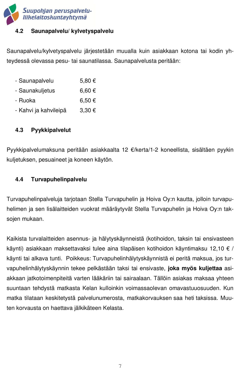 3 Pyykkipalvelut Pyykkipalvelumaksuna peritään asiakkaalta 12 /kerta/1-2 koneellista, sisältäen pyykin kuljetuksen, pesuaineet ja koneen käytön. 4.
