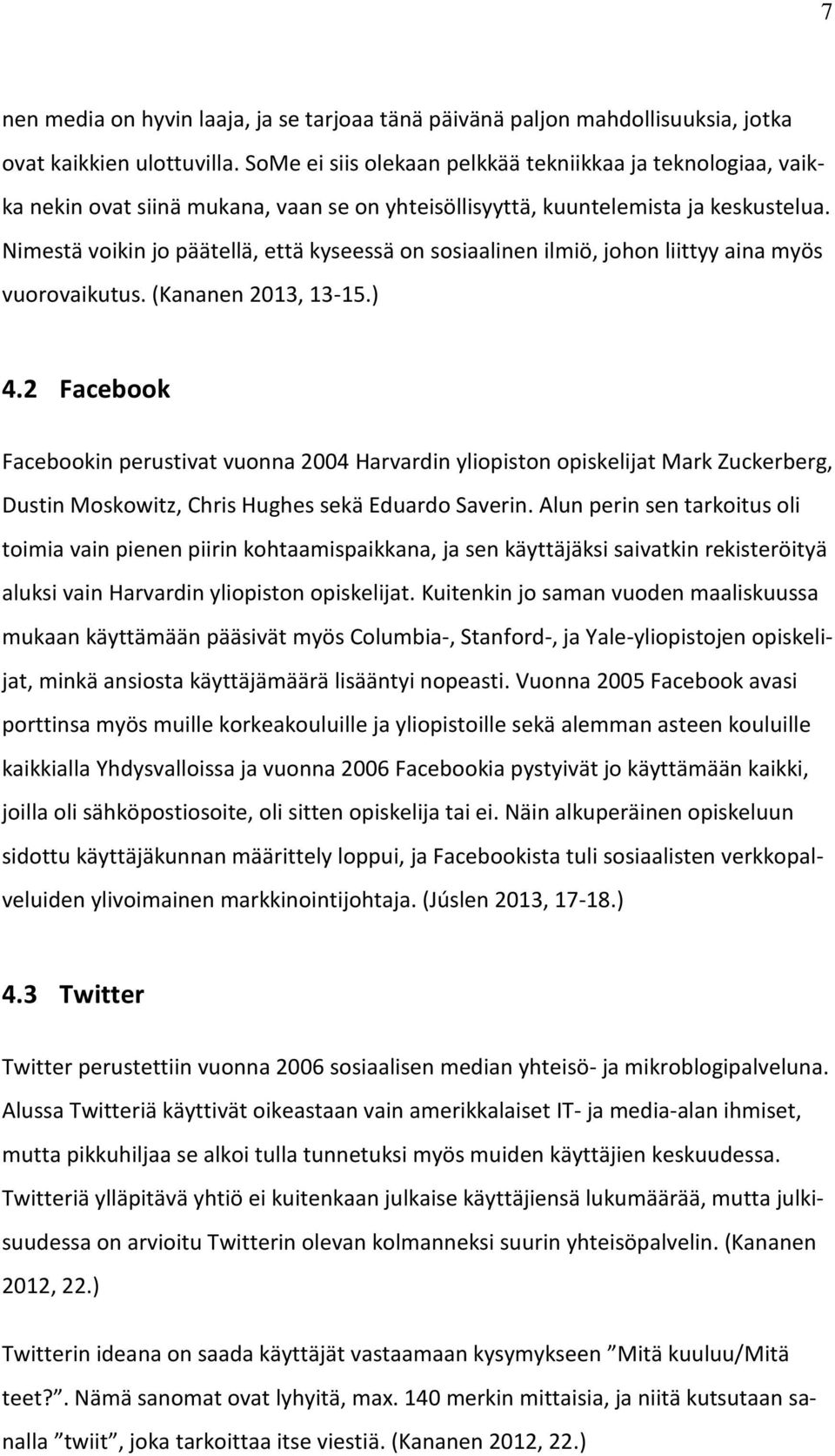 Nimestä voikin jo päätellä, että kyseessä on sosiaalinen ilmiö, johon liittyy aina myös vuorovaikutus. (Kananen 2013, 13-15.) 4.