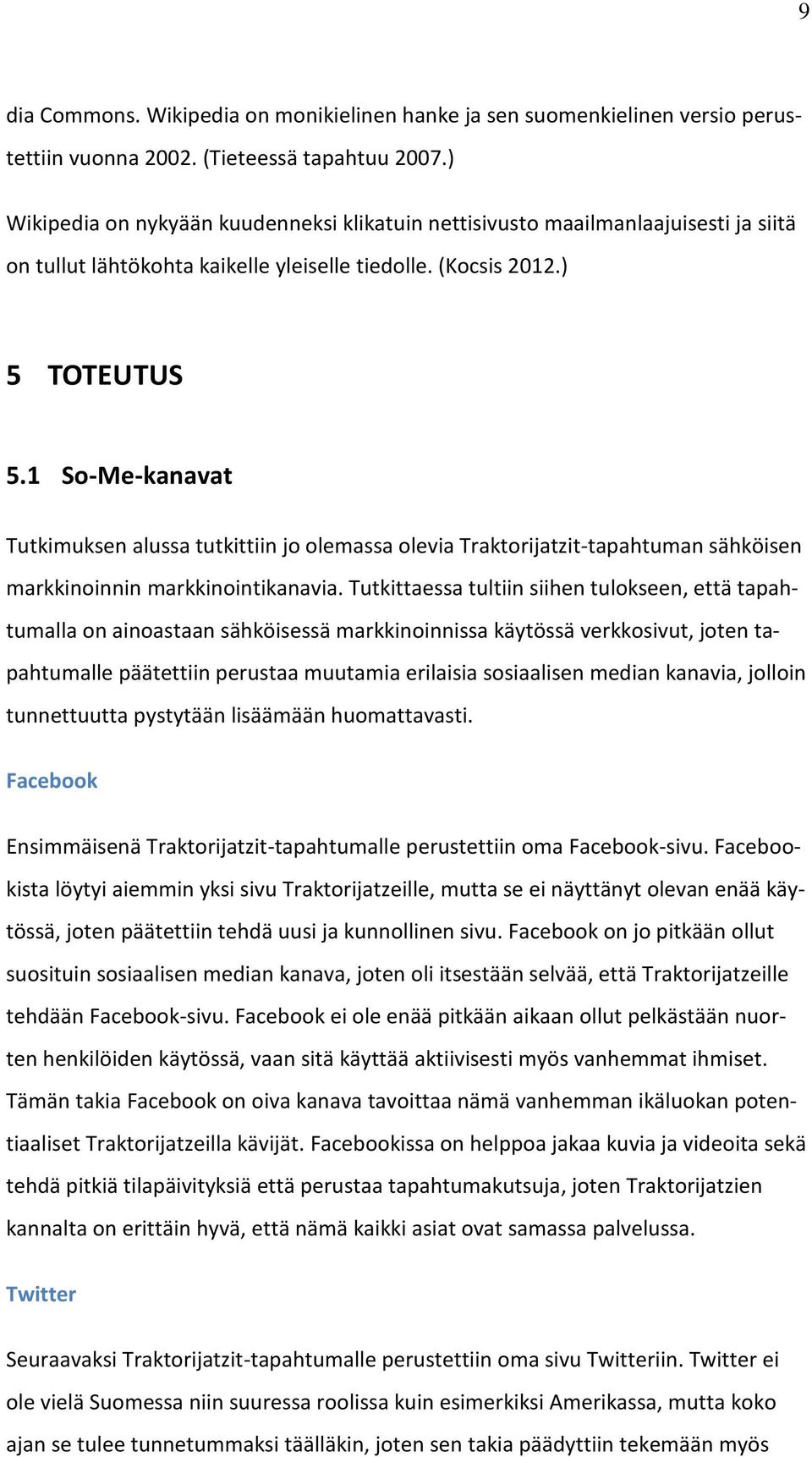 1 So-Me-kanavat Tutkimuksen alussa tutkittiin jo olemassa olevia Traktorijatzit-tapahtuman sähköisen markkinoinnin markkinointikanavia.