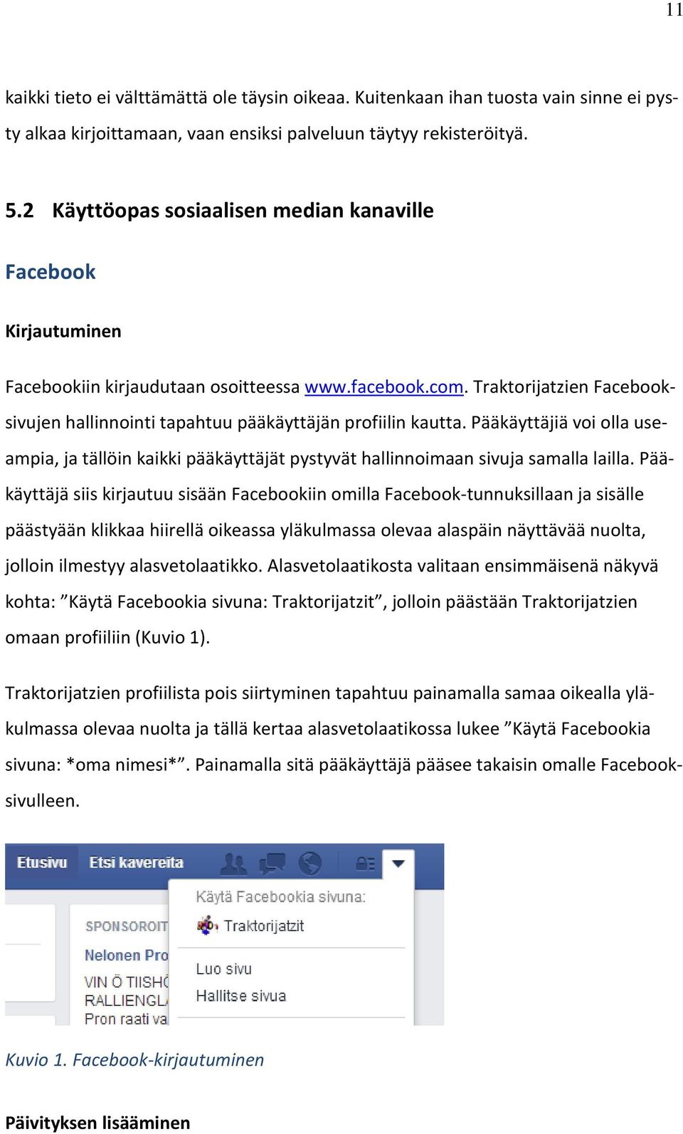 Traktorijatzien Facebooksivujen hallinnointi tapahtuu pääkäyttäjän profiilin kautta. Pääkäyttäjiä voi olla useampia, ja tällöin kaikki pääkäyttäjät pystyvät hallinnoimaan sivuja samalla lailla.