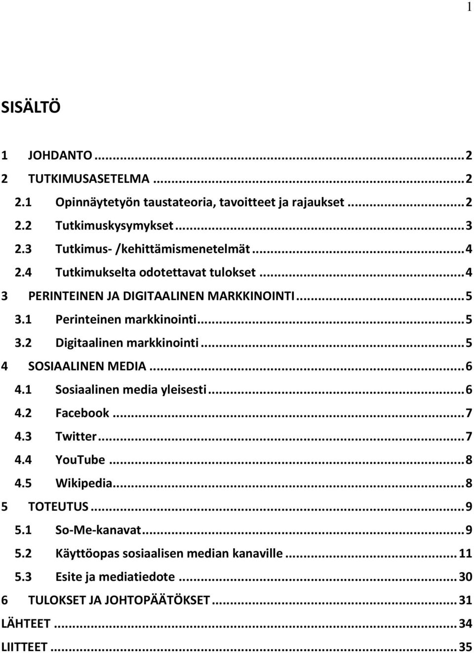 .. 5 4 SOSIAALINEN MEDIA... 6 4.1 Sosiaalinen media yleisesti... 6 4.2 Facebook... 7 4.3 Twitter... 7 4.4 YouTube... 8 4.5 Wikipedia... 8 5 TOTEUTUS... 9 5.