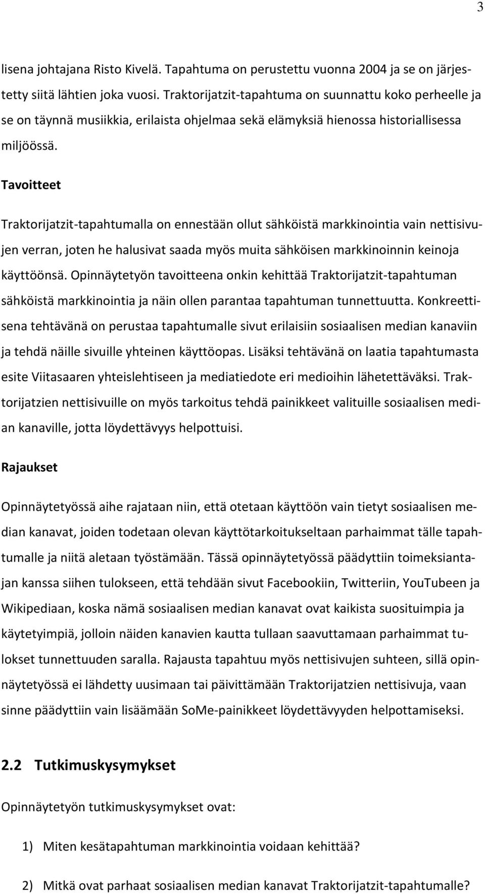 Tavoitteet Traktorijatzit-tapahtumalla on ennestään ollut sähköistä markkinointia vain nettisivujen verran, joten he halusivat saada myös muita sähköisen markkinoinnin keinoja käyttöönsä.