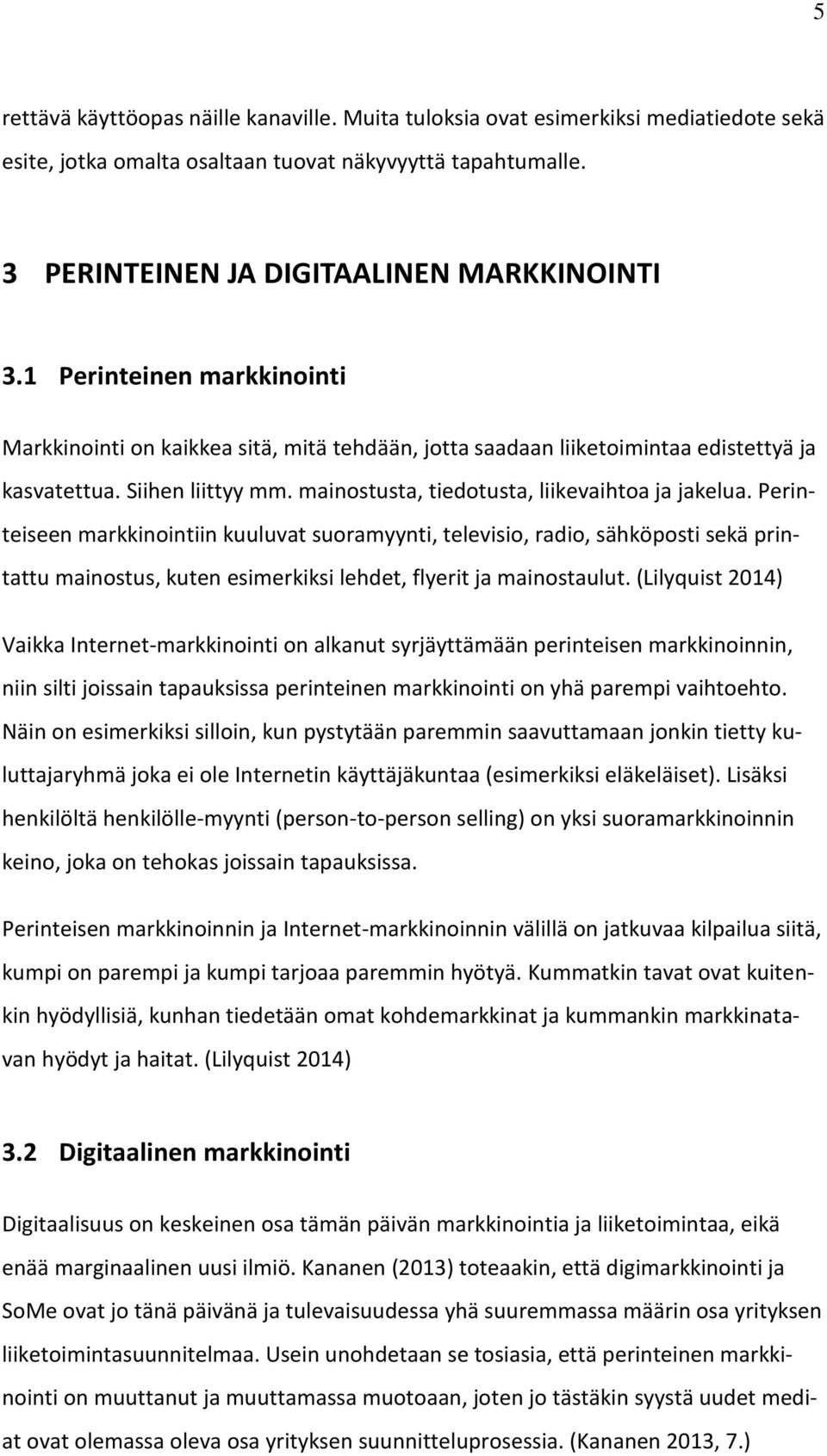 Perinteiseen markkinointiin kuuluvat suoramyynti, televisio, radio, sähköposti sekä printattu mainostus, kuten esimerkiksi lehdet, flyerit ja mainostaulut.