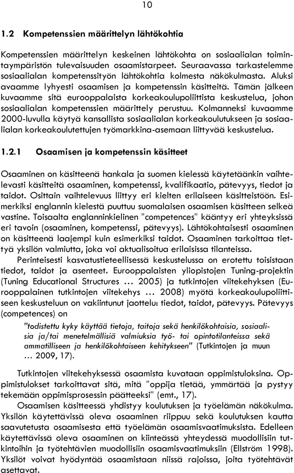 Tämän jälkeen kuvaamme sitä eurooppalaista korkeakoulupoliittista keskustelua, johon sosiaalialan kompetenssien määrittely perustuu.