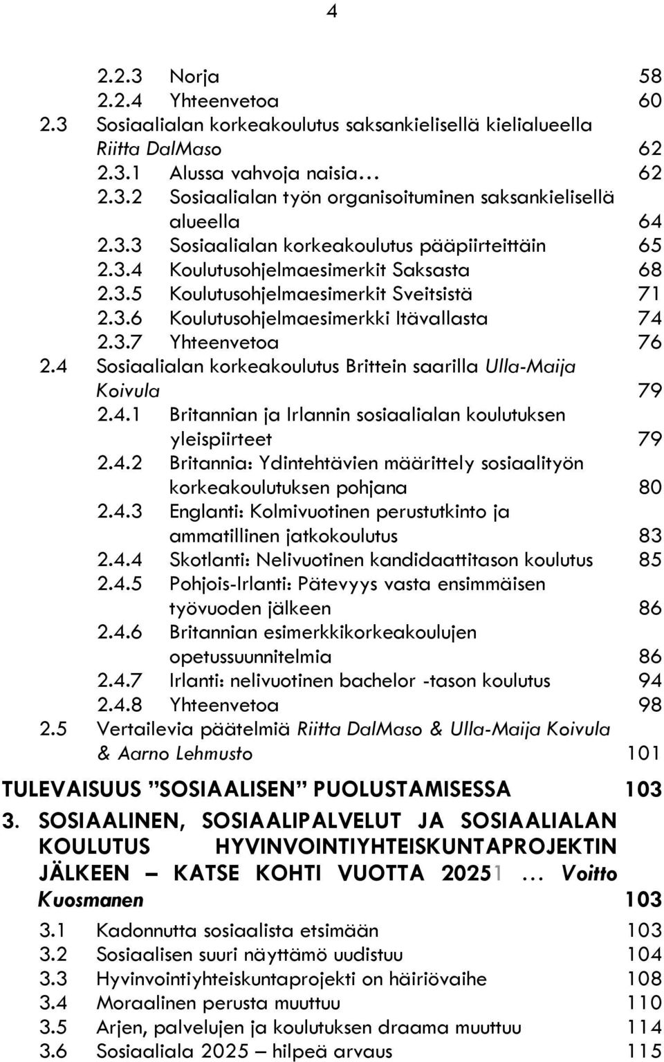 4 Sosiaalialan korkeakoulutus Brittein saarilla Ulla-Maija Koivula 79 2.4.1 Britannian ja Irlannin sosiaalialan koulutuksen yleispiirteet 79 2.4.2 Britannia: Ydintehtävien määrittely sosiaalityön korkeakoulutuksen pohjana 80 2.