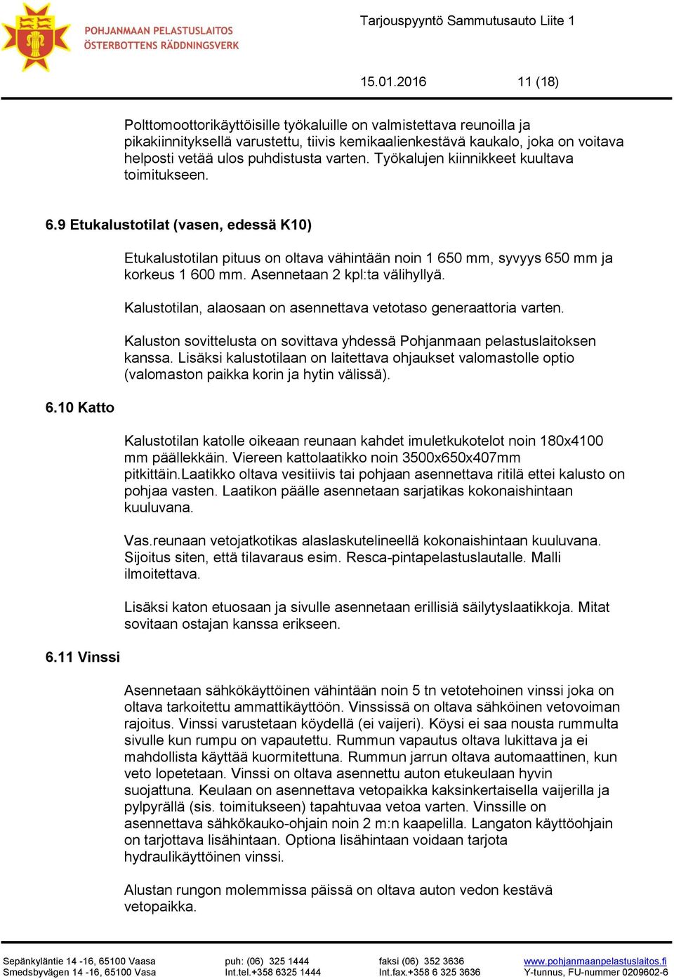 varten. Työkalujen kiinnikkeet kuultava toimitukseen. 6.9 Etukalustotilat (vasen, edessä K10) 6.10 Katto 6.