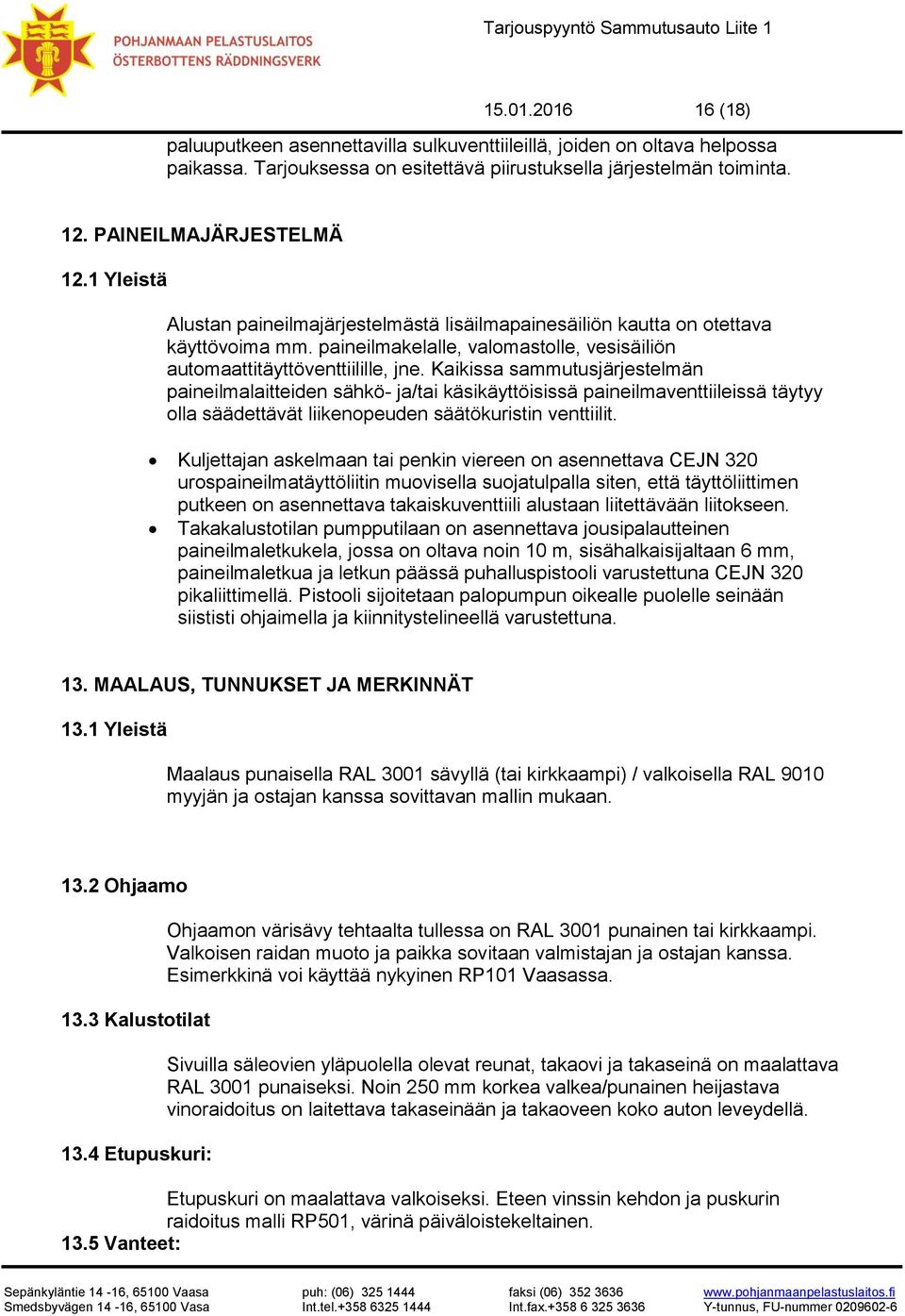 Kaikissa sammutusjärjestelmän paineilmalaitteiden sähkö- ja/tai käsikäyttöisissä paineilmaventtiileissä täytyy olla säädettävät liikenopeuden säätökuristin venttiilit.