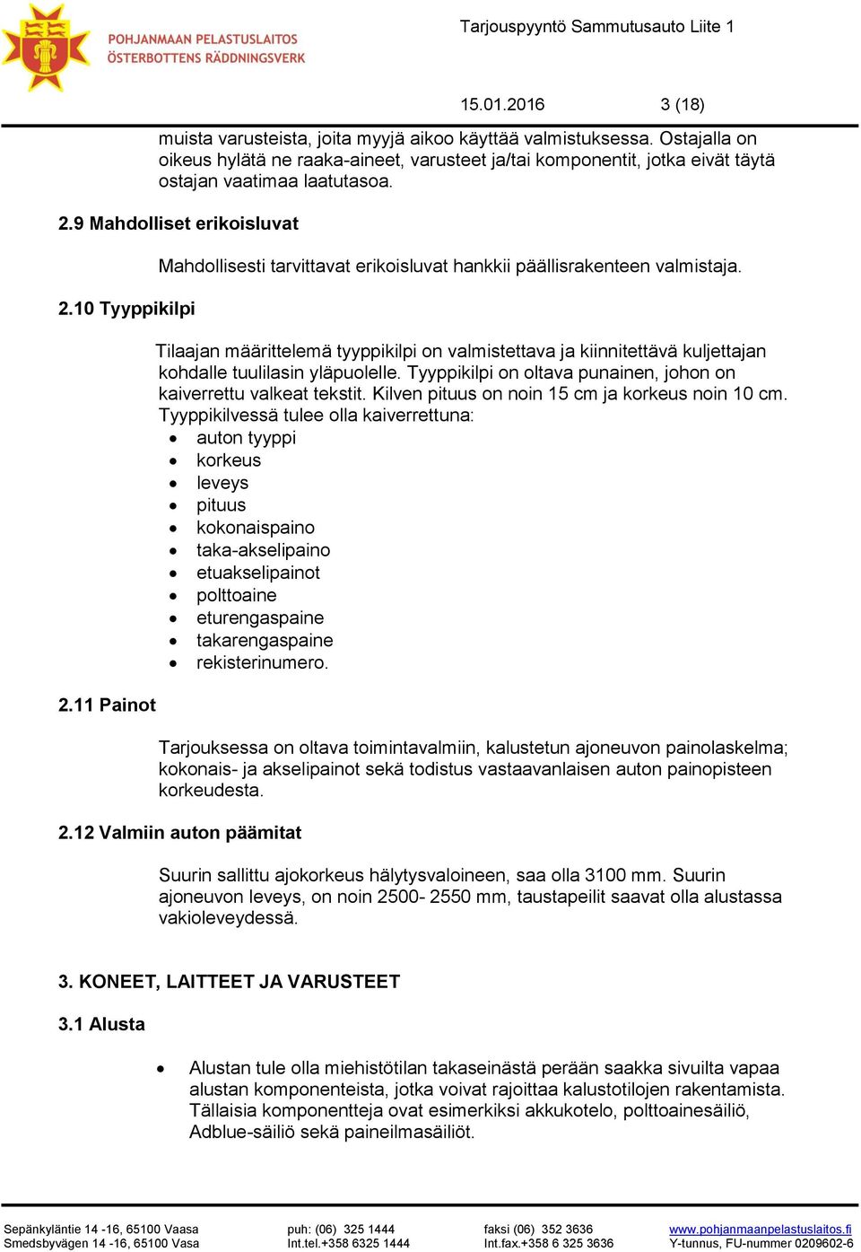 Tilaajan määrittelemä tyyppikilpi on valmistettava ja kiinnitettävä kuljettajan kohdalle tuulilasin yläpuolelle. Tyyppikilpi on oltava punainen, johon on kaiverrettu valkeat tekstit.