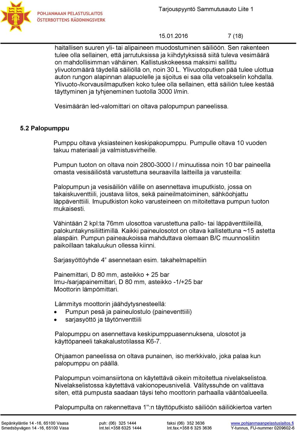 Kallistuskokeessa maksimi sallittu ylivuotomäärä täydellä säiliöllä on, noin 30 L. Ylivuotoputken pää tulee ulottua auton rungon alapinnan alapuolelle ja sijoitus ei saa olla vetoakselin kohdalla.