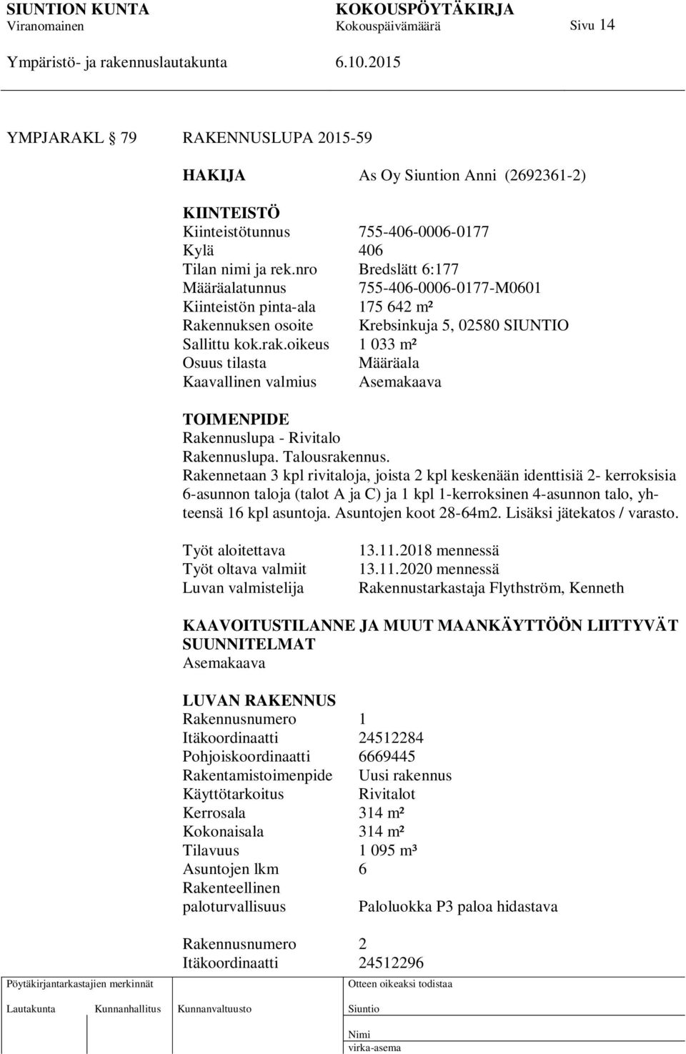 oikeus 1 033 m² Osuus tilasta Määräala Kaavallinen valmius Asemakaava TOIMENPIDE Rakennuslupa - Rivitalo Rakennuslupa. Talousrakennus.