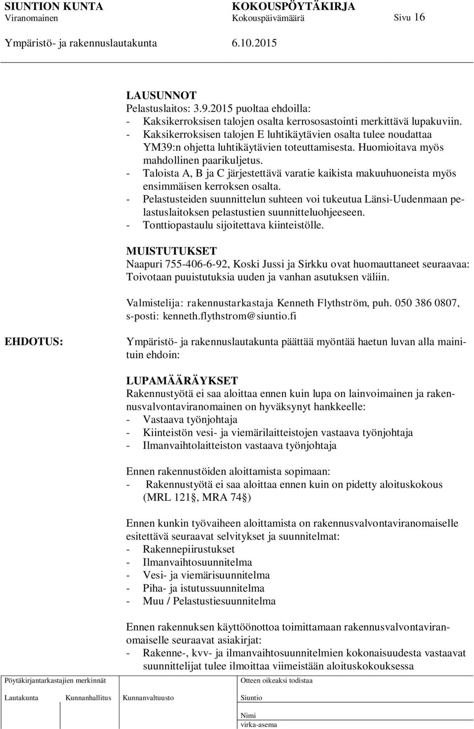 - Taloista A, B ja C järjestettävä varatie kaikista makuuhuoneista myös ensimmäisen kerroksen osalta.