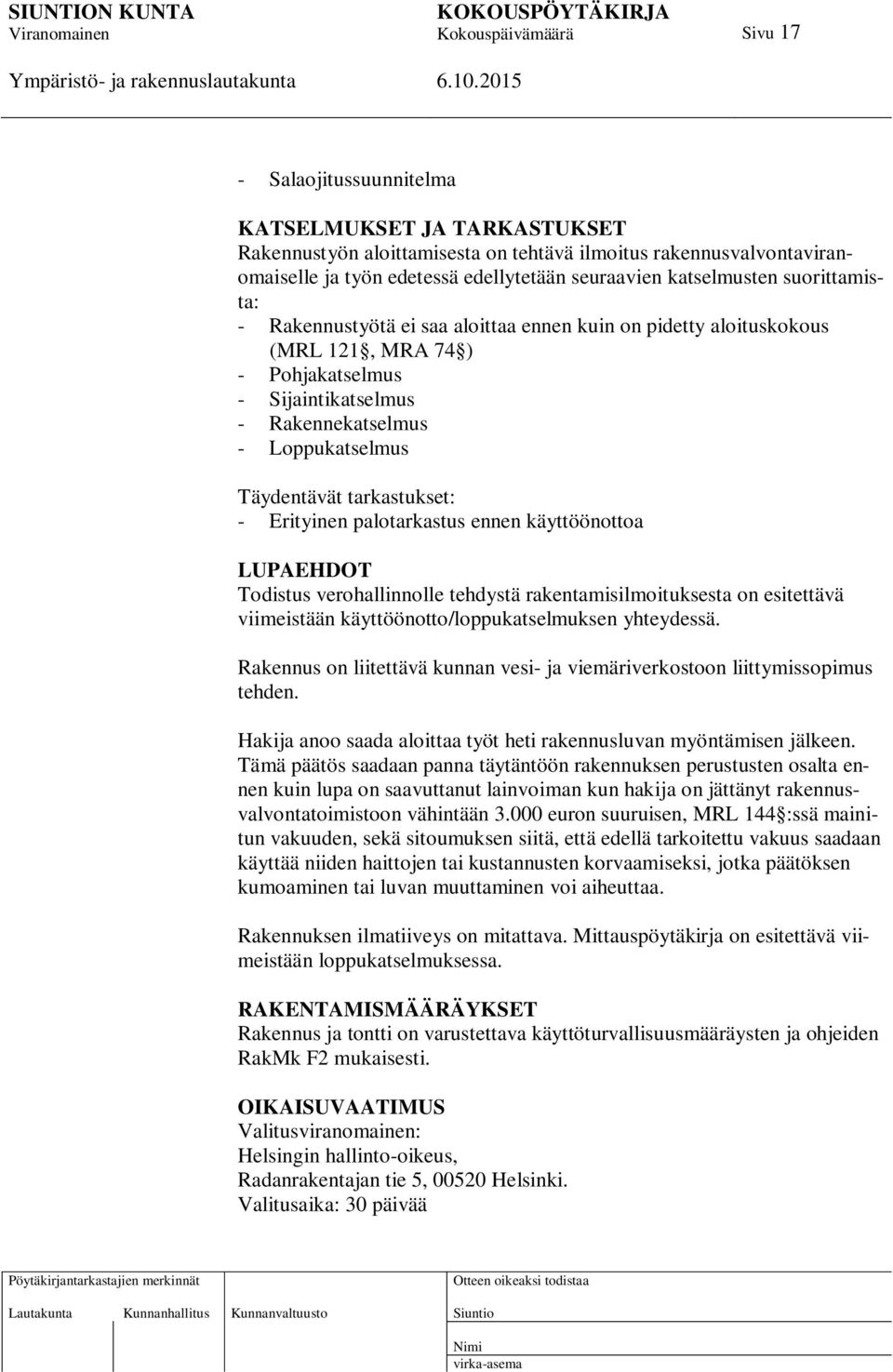 tarkastukset: - Erityinen palotarkastus ennen käyttöönottoa LUPAEHDOT Todistus verohallinnolle tehdystä rakentamisilmoituksesta on esitettävä viimeistään käyttöönotto/loppukatselmuksen yhteydessä.