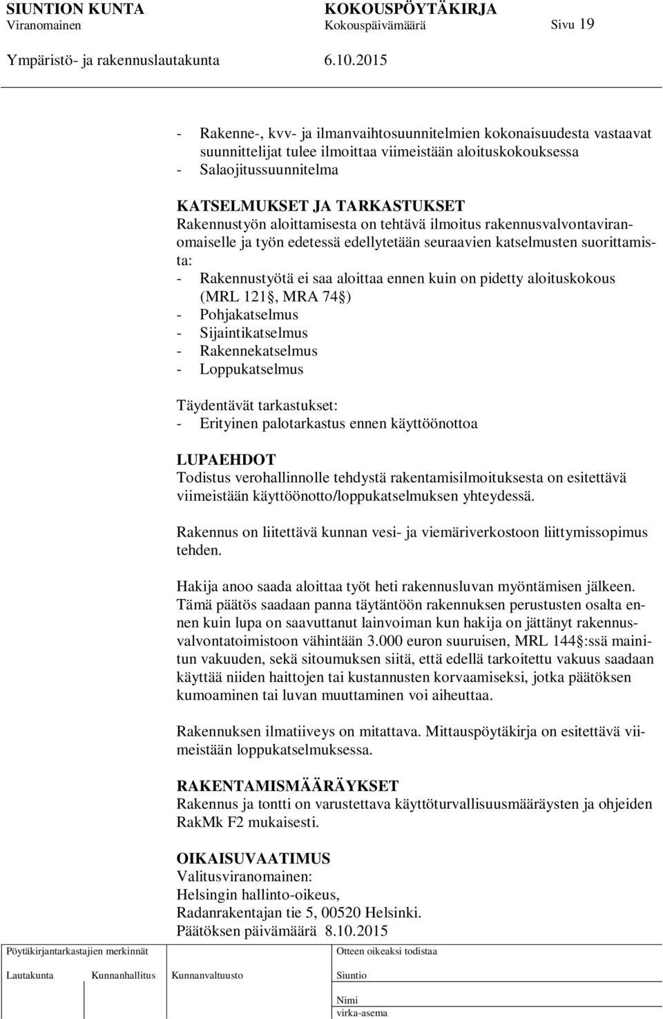 pidetty aloituskokous (MRL 121, MRA 74 ) - Pohjakatselmus - Sijaintikatselmus - Rakennekatselmus - Loppukatselmus Täydentävät tarkastukset: - Erityinen palotarkastus ennen käyttöönottoa LUPAEHDOT