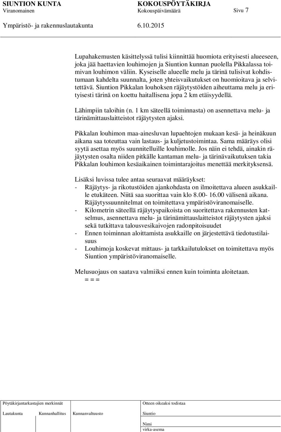 n Pikkalan louhoksen räjäytystöiden aiheuttama melu ja erityisesti tärinä on koettu haitallisena jopa 2 km etäisyydellä. Lähimpiin taloihin (n.