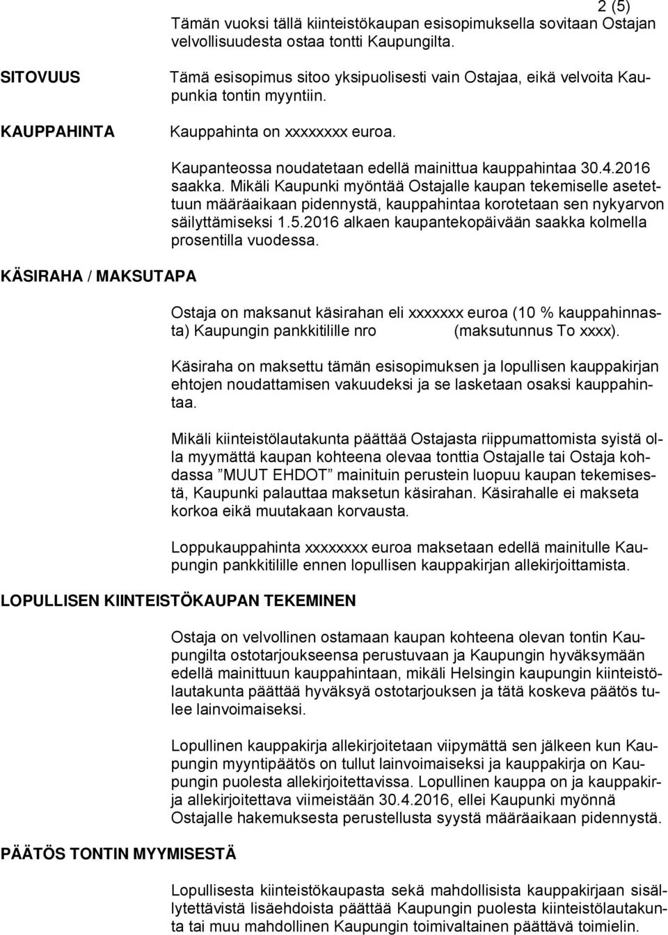 KÄSIRAHA / MAKSUTAPA Kaupanteossa noudatetaan edellä mainittua kauppahintaa 30.4.2016 saakka.