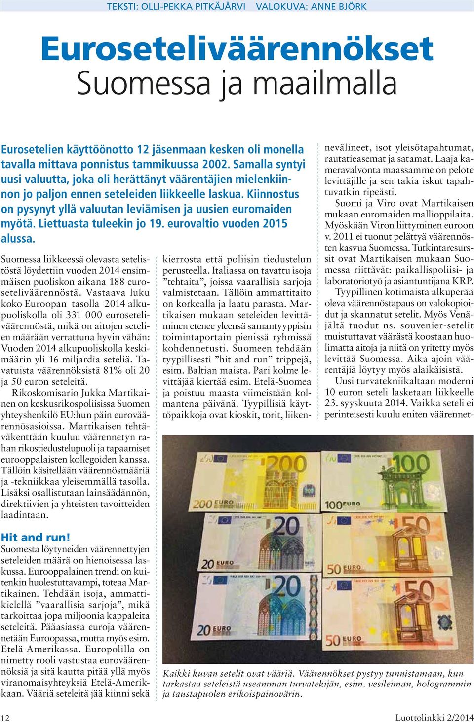 Liettuasta tuleekin jo 19. eurovaltio vuoden 2015 alussa. Suomessa liikkeessä olevasta setelistöstä löydettiin vuoden 2014 ensimmäisen puoliskon aikana 188 euroseteliväärennöstä.