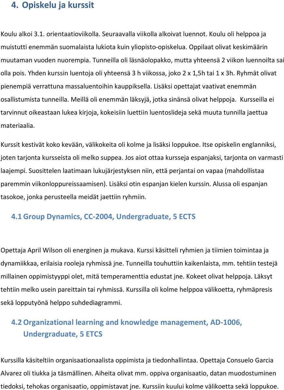 Yhden kurssin luentoja oli yhteensä 3 h viikossa, joko 2 x 1,5h tai 1 x 3h. Ryhmät olivat pienempiä verrattuna massaluentoihin kauppiksella.