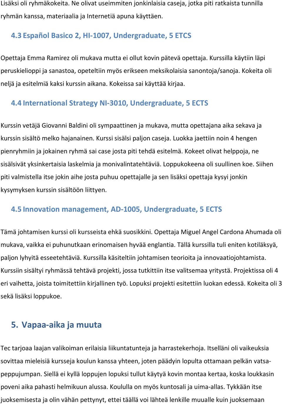 Kurssilla käytiin läpi peruskielioppi ja sanastoa, opeteltiin myös erikseen meksikolaisia sanontoja/sanoja. Kokeita oli neljä ja esitelmiä kaksi kurssin aikana. Kokeissa sai käyttää kirjaa. 4.