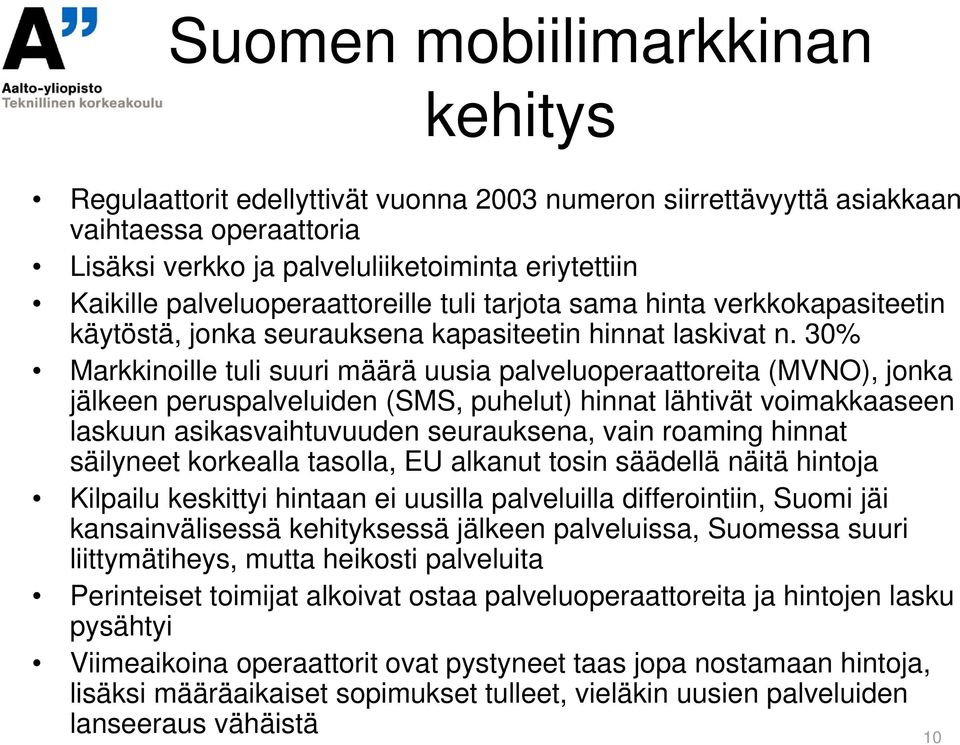 30% Markkinoille tuli suuri määrä uusia palveluoperaattoreita (MVNO), jonka jälkeen peruspalveluiden (SMS, puhelut) hinnat lähtivät voimakkaaseen laskuun asikasvaihtuvuuden seurauksena, vain roaming