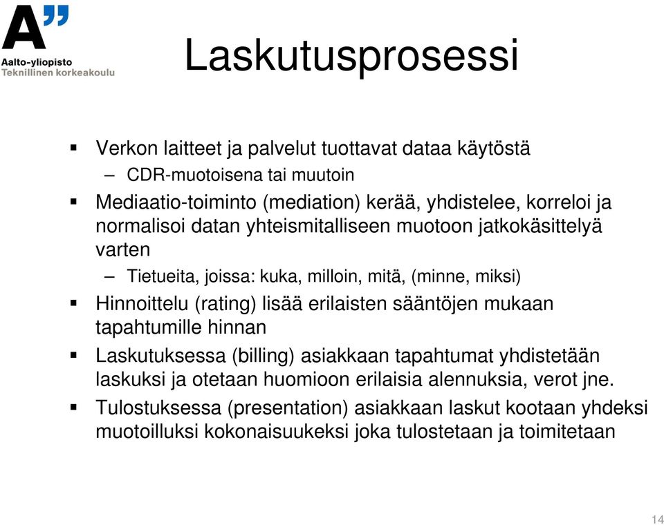 (rating) lisää erilaisten sääntöjen mukaan tapahtumille hinnan Laskutuksessa (billing) asiakkaan tapahtumat yhdistetään laskuksi ja otetaan huomioon