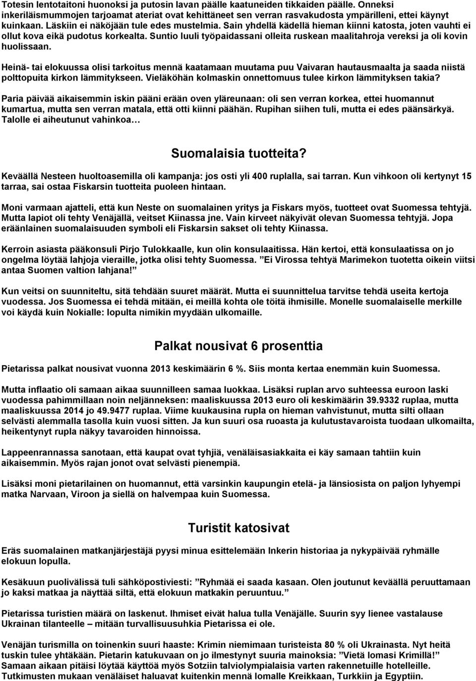 Sain yhdellä kädellä hieman kiinni katosta, joten vauhti ei ollut kova eikä pudotus korkealta. Suntio luuli työpaidassani olleita ruskean maalitahroja vereksi ja oli kovin huolissaan.