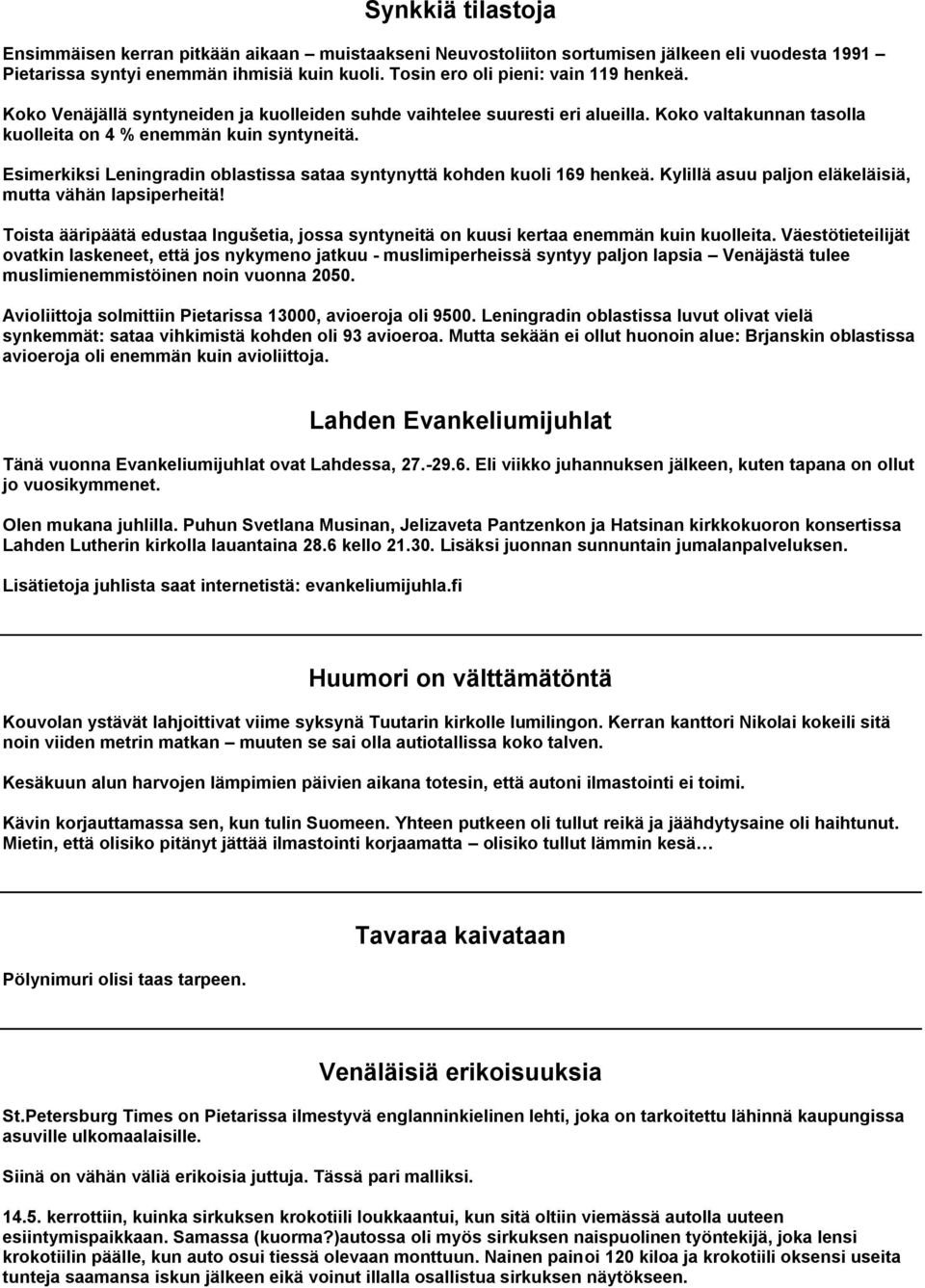 Esimerkiksi Leningradin oblastissa sataa syntynyttä kohden kuoli 169 henkeä. Kylillä asuu paljon eläkeläisiä, mutta vähän lapsiperheitä!