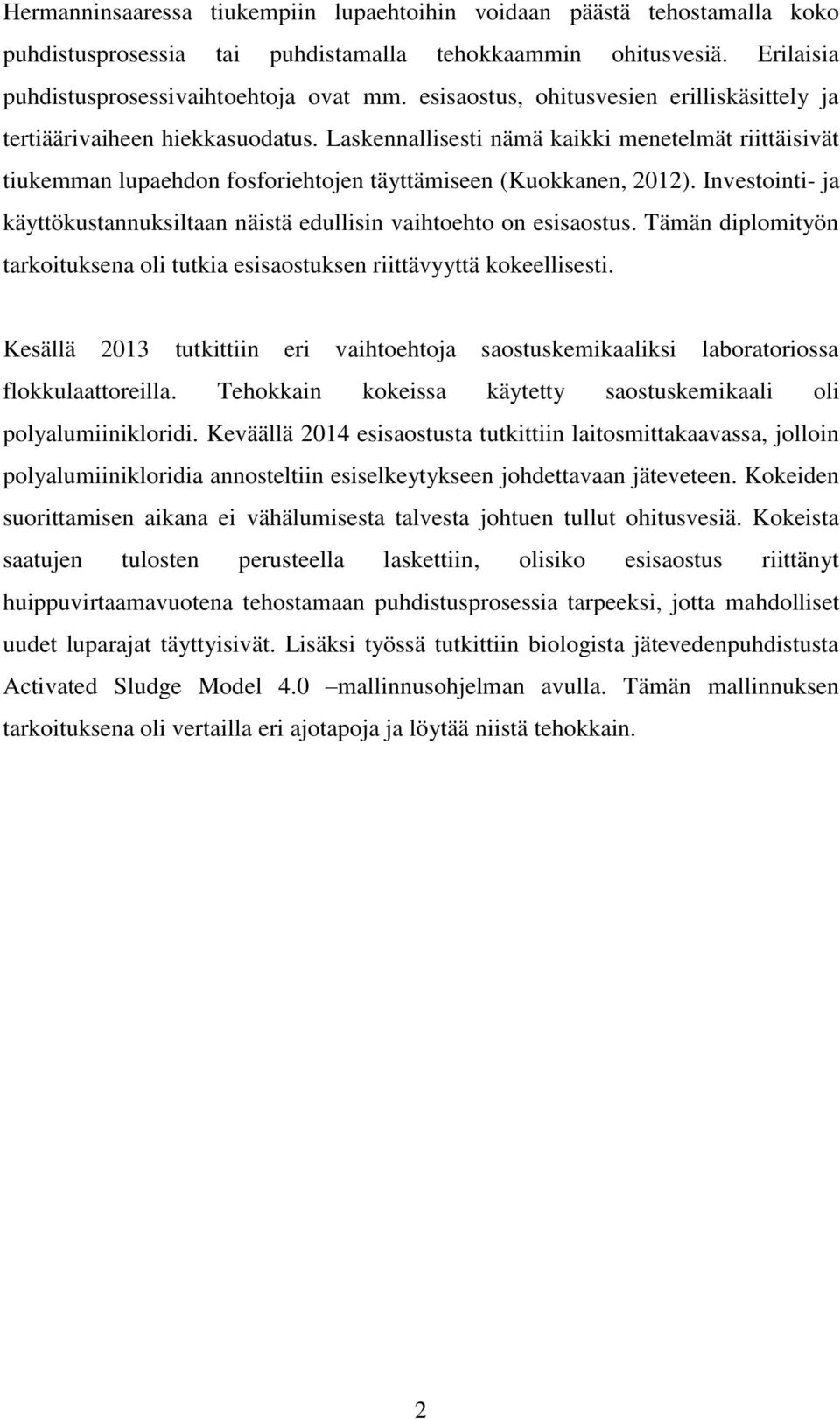 Investointi- ja käyttökustannuksiltaan näistä edullisin vaihtoehto on esisaostus. Tämän diplomityön tarkoituksena oli tutkia esisaostuksen riittävyyttä kokeellisesti.