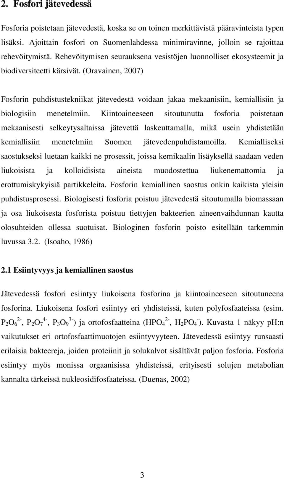 (Oravainen, 2007) Fosforin puhdistustekniikat jätevedestä voidaan jakaa mekaanisiin, kemiallisiin ja biologisiin menetelmiin.