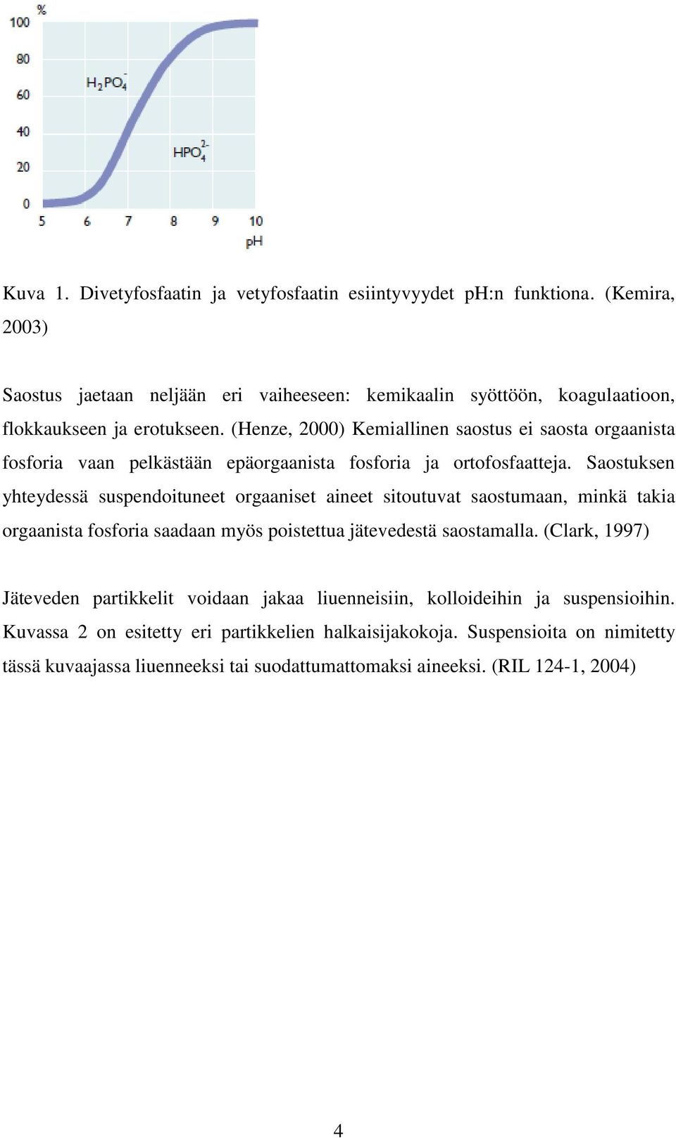 (Henze, 2000) Kemiallinen saostus ei saosta orgaanista fosforia vaan pelkästään epäorgaanista fosforia ja ortofosfaatteja.