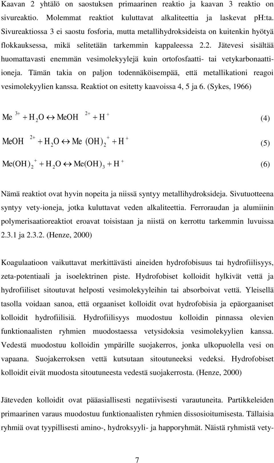 2. Jätevesi sisältää huomattavasti enemmän vesimolekyylejä kuin ortofosfaatti- tai vetykarbonaattiioneja. Tämän takia on paljon todennäköisempää, että metallikationi reagoi vesimolekyylien kanssa.