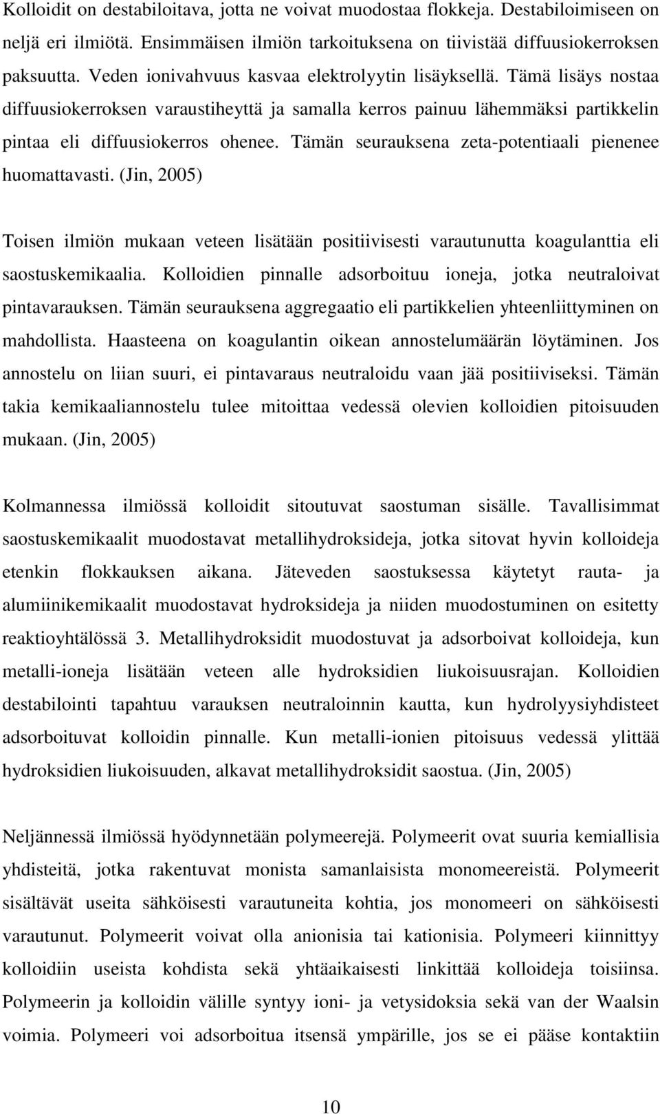 Tämän seurauksena zeta-potentiaali pienenee huomattavasti. (Jin, 2005) Toisen ilmiön mukaan veteen lisätään positiivisesti varautunutta koagulanttia eli saostuskemikaalia.