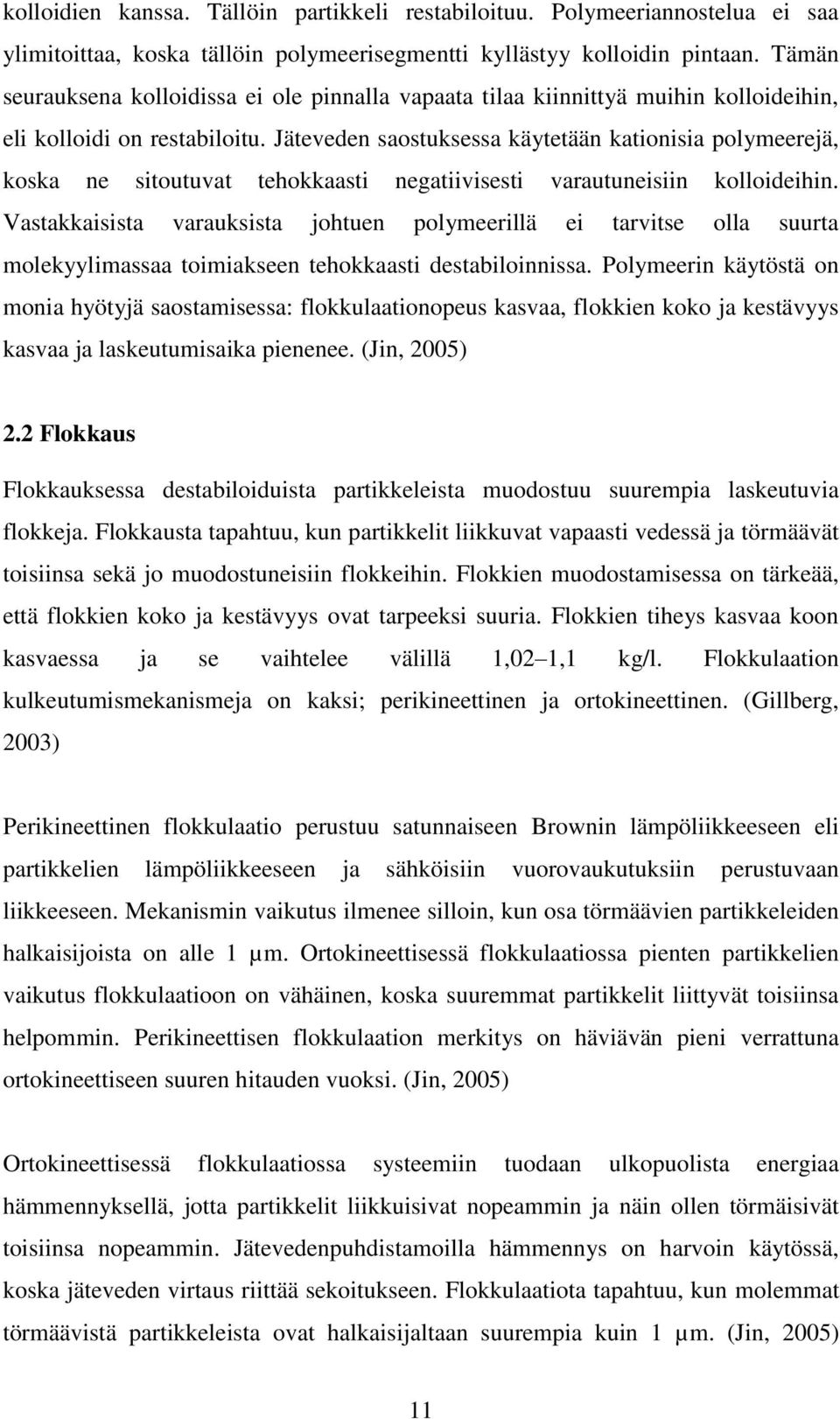 Jäteveden saostuksessa käytetään kationisia polymeerejä, koska ne sitoutuvat tehokkaasti negatiivisesti varautuneisiin kolloideihin.