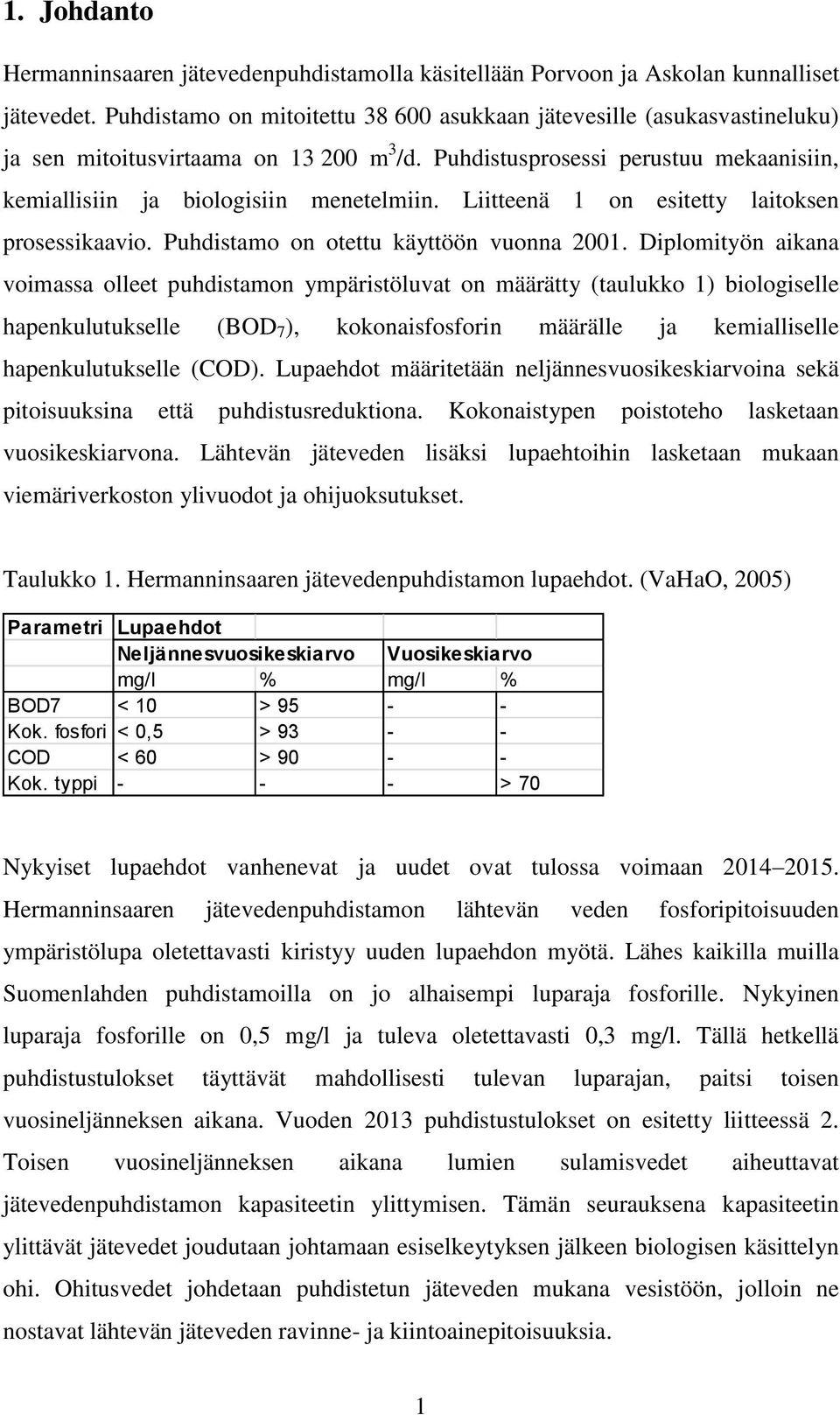 Liitteenä 1 on esitetty laitoksen prosessikaavio. Puhdistamo on otettu käyttöön vuonna 2001.